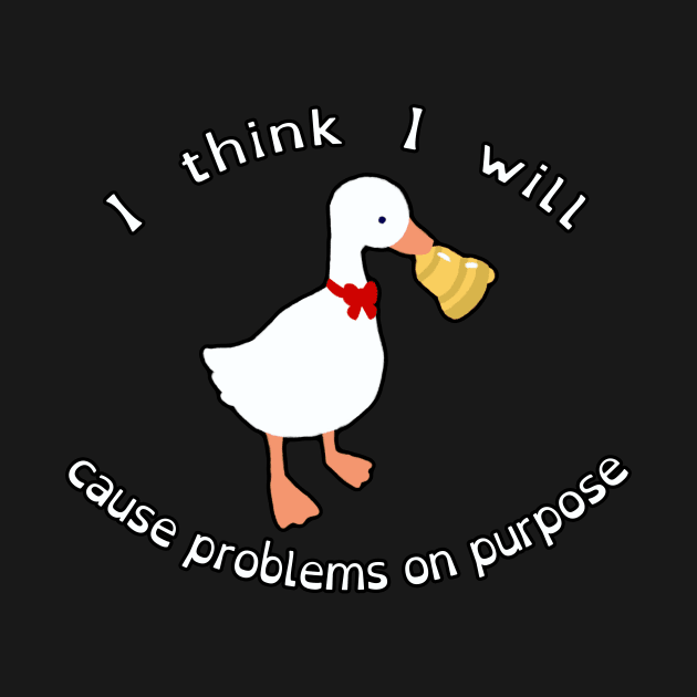 "I Think I Will Cause Problems On Purpose" Untitled Goose Game Funny Cute Kawaii Fan Art by BonBonBunny