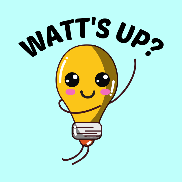 Watt's Up? - Cute Bulb Pun by Allthingspunny