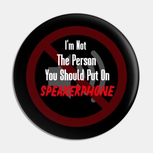 I'm Not The Person You Should Put On Speakerphone Pin