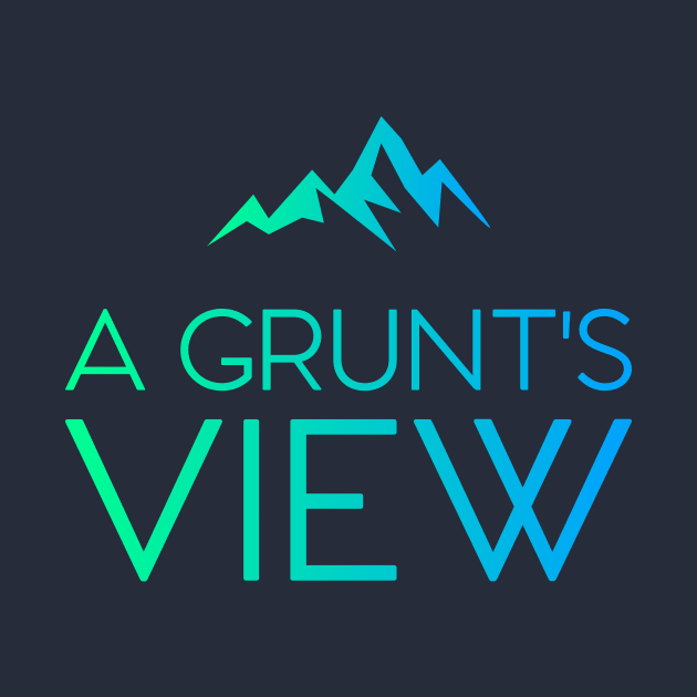 A GRUNT'S VIEW by A Grunt's View