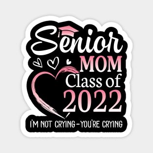 Senior Mom Happy Class Of 2022 I'm Not Crying You're Crying Magnet