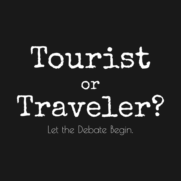 Tourist or Traveler. Let the Debate Begin. by Moxi On The Beam