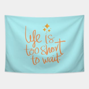 Life Is Too Short To Wait Tapestry