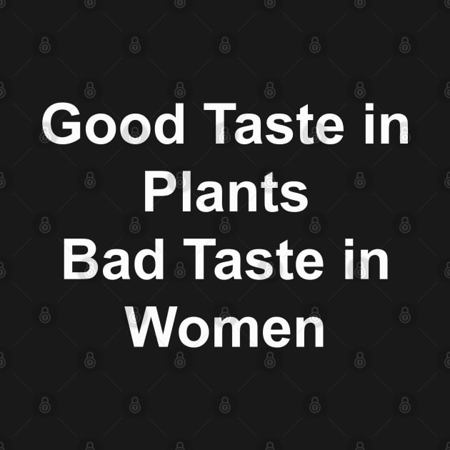 Good Taste in Plants Bad Taste in Women by HousePlantHobbyist