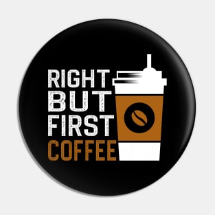 Right But First Coffee Pin