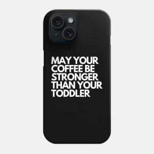 may your coffee be stronger than your toddler Phone Case