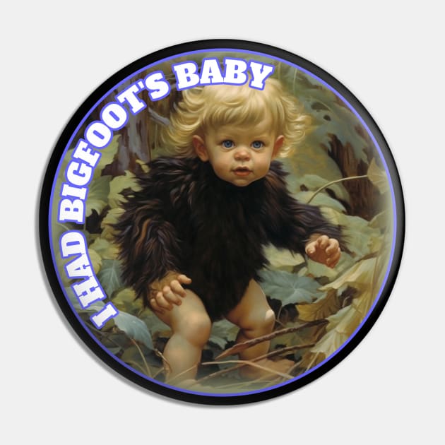 I Had Bigfoot's Baby Squatchy Sasquatch Yeti Pin by Funny Stuff Club
