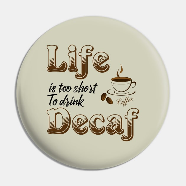Life is too short to drink Decaf Pin by bluehair