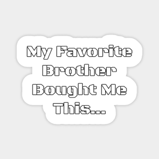 My Favorite Brother Bought Me This... - PanfurWare LLC Magnet