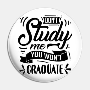 Don't Study Me You Won't Graduate Pin