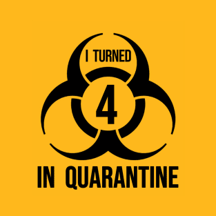 I turned 4 in Quarantine - Biohazard Edition T-Shirt