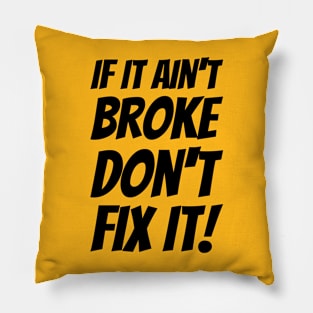 If It Ain't Broke Don't Fix It! Pillow