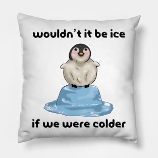 Wouldn’t it Be Ice if We Were Colder Pillow