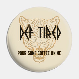 Def Tired Pour Some Coffee On Me Pin