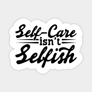 Self Care Isn't Selfish v2 Magnet