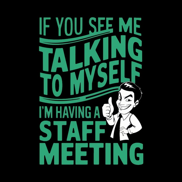 If You See Me Talking to Myself I'm Having a Staff Meeting by alby store