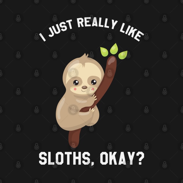 I Just Really Like Sloths Okay? Funny Saying Sloth by kdpdesigns