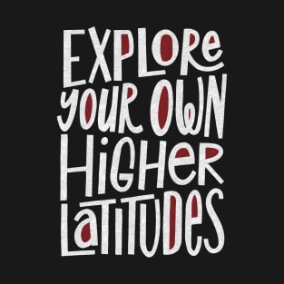 Explore Your Own Higher Latitudes T-Shirt
