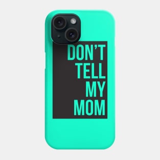 Dont Tell My Mom Phone Case