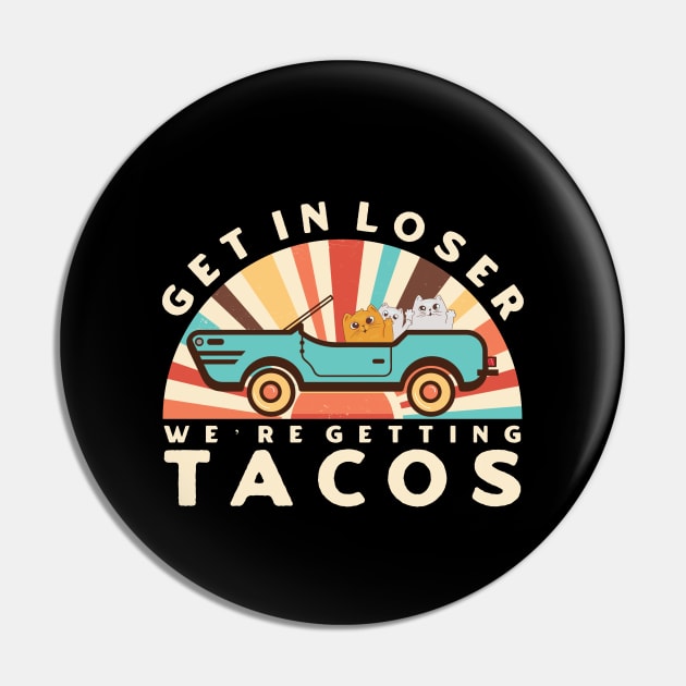 Get In Loser We’re Getting Tacos Pin by dentikanys