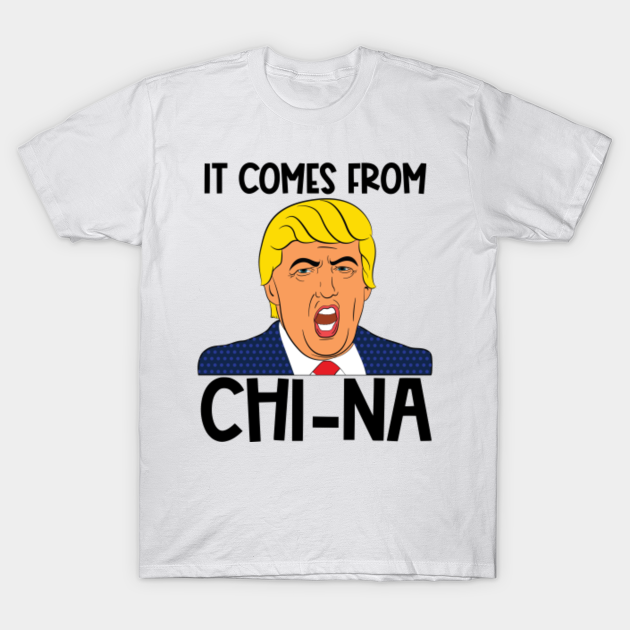 It Comes From China Funny Trump Donald President Trump 2020 T Shirt Teepublic