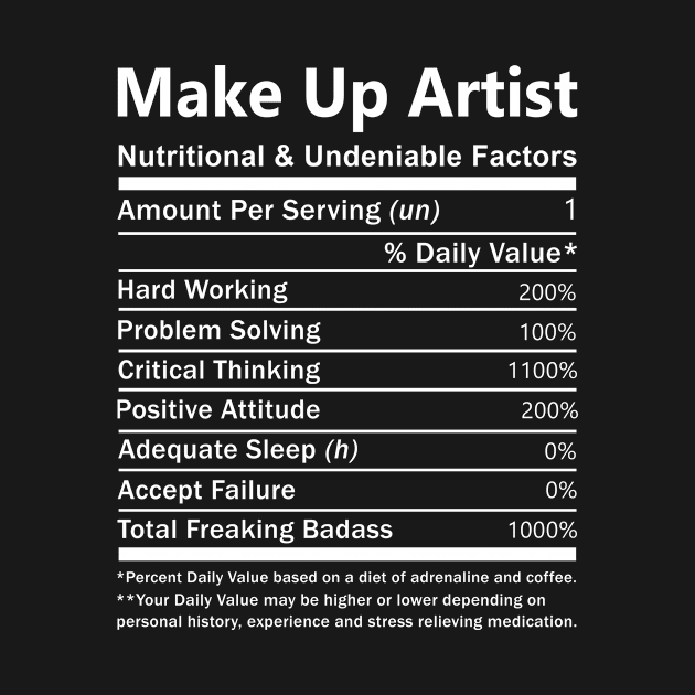 Make Up Artist T Shirt - Nutritional and Undeniable Factors Gift Item Tee by Ryalgi