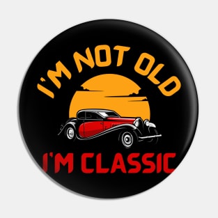 I'm-not-old-I'm-classic Pin