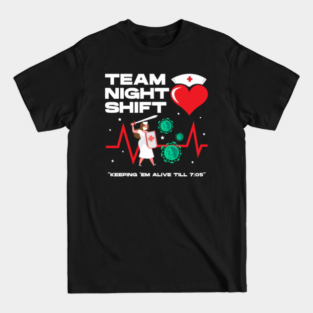 Disover Team night shift keeping em alive till 7:05 , nursing week, international nurses day, navy, nurses month, medical stuff, oddly specific - Funny Nurse Gift - T-Shirt