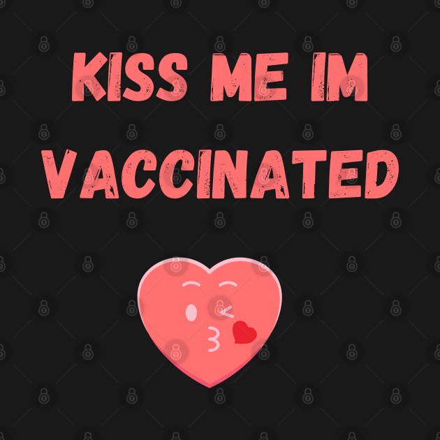 Discover Kiss me I'm Vaccinated - Kiss Me Im Vaccinated - T-Shirt