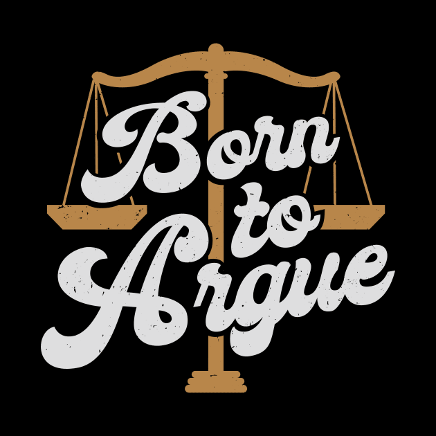 Born To Argue Lawyer Attorney Advocate Gift by Dolde08