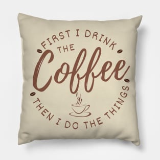 First I drink the coffee then I do the things Pillow