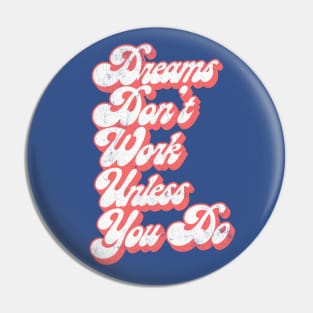 Dreams Don't Work Unless You Do Pin