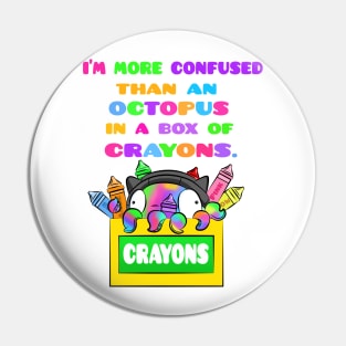 I'm More Confused Than An Octopus In A Box of Crayons Pin