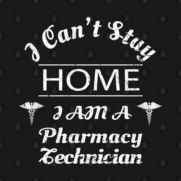 I Cant Stay Home Im A Pharmacy Technician Shirt Pharmacy Tech Gifts by Pharmacy Tech Gifts