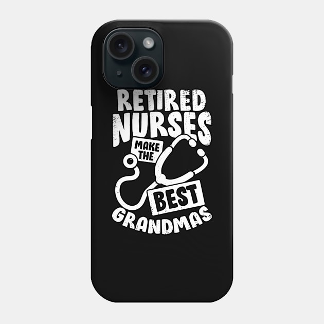 Retired Nurses Make The Best Grandmas Phone Case by Dolde08