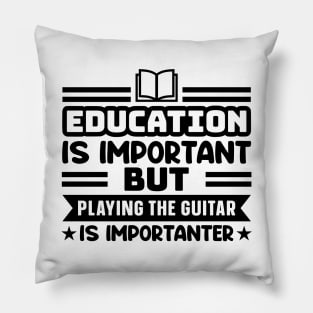 Education is important, but playing the guitar is importanter Pillow