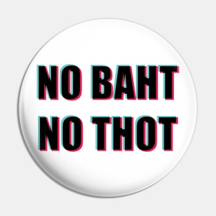 NO BAHT NO THOT (Tic Tok version) Pin