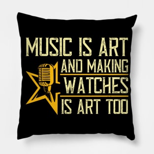 Music is art, and making watches is art, too Pillow