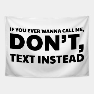 IF YOU EVER WANNA CALL ME, DON’T, TEXT INSTEAD Tapestry