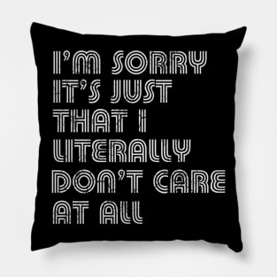 I'm Sorry It's Just That I Literally Don't Care At All Pillow