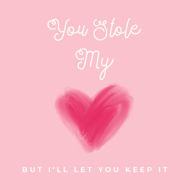 You Stole My Heart But I'll Let You Keep It by CoolSloganTees