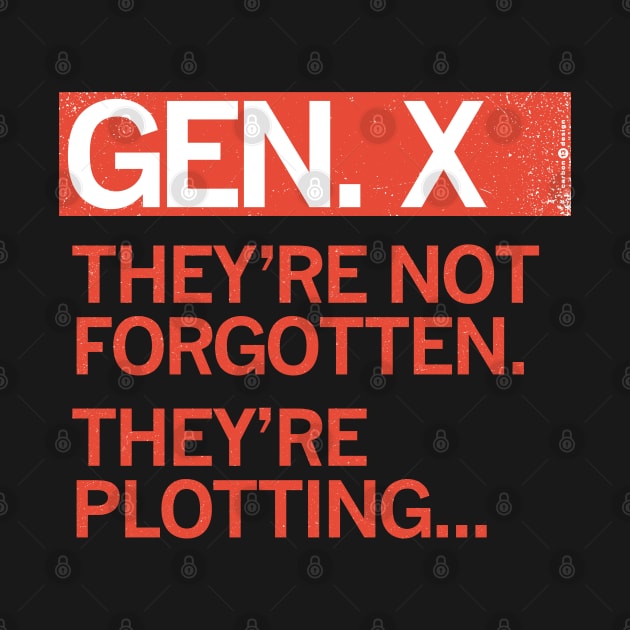 GEN X - They're Not Forgotten. They're Plotting... by carbon13design