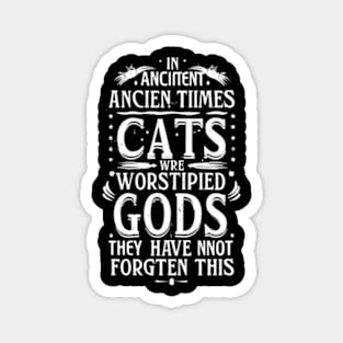 In ancient times cats were worshipped as gods; they have not forgotten this Magnet