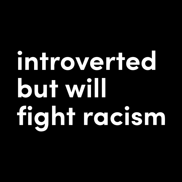 introverted but will fight racism by Eugene and Jonnie Tee's