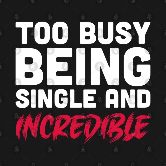 Too busy being single and incredible by inspiringtee