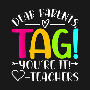 Dear Parents Tag You Re It Love Teachers Last Day Of School T-Shirt