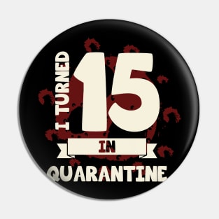 I TURNED 15 IN QUARANTINE Pin