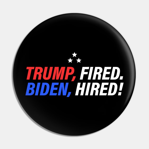 Trump Fired Biden Hired - President Joe Biden 46th POTUS Pin by ShirtHappens