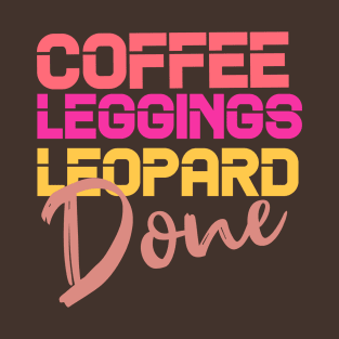 Coffee Leggings Leopard Done: Mom Sayings Animal T-Shirt