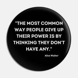 People give up their power is by thinking they don't have any, Alace Walker Pin